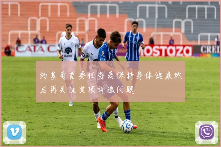约基奇首要任务是保持身体健康然后再关注奖项评选问题